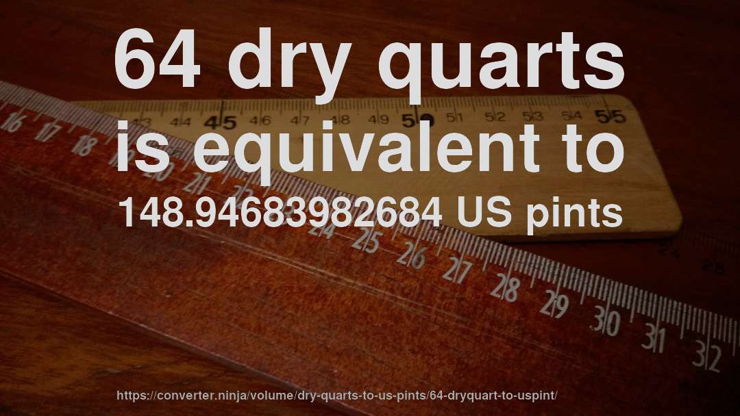 64 dry quarts is equivalent to 148.94683982684 US pints