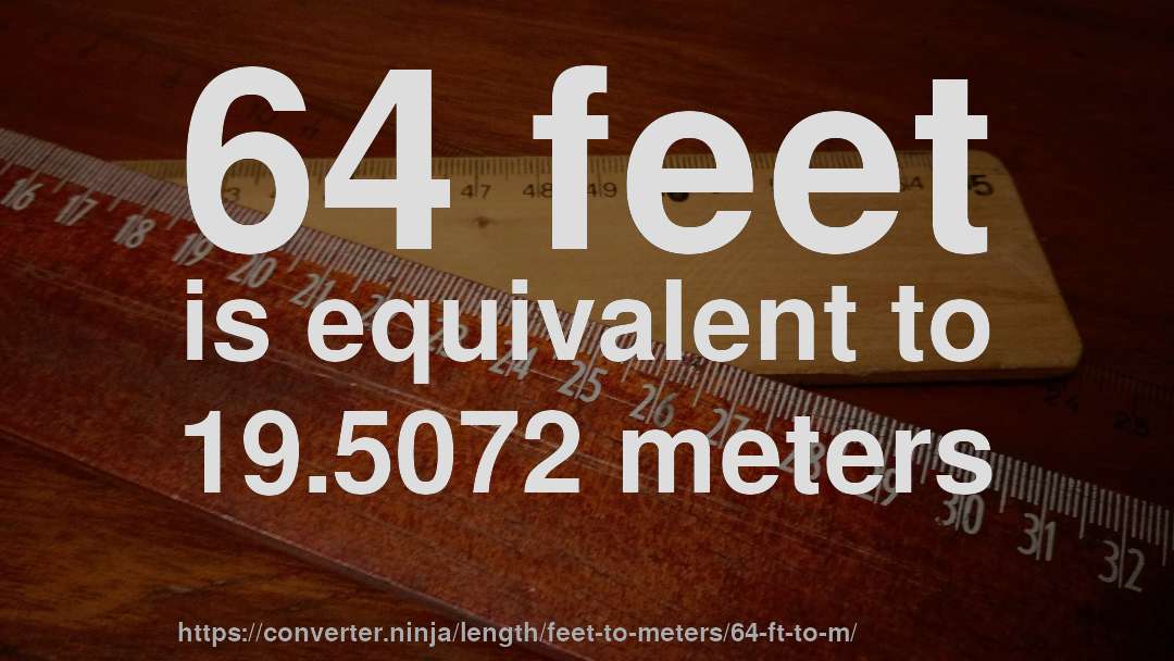 64 feet is equivalent to 19.5072 meters