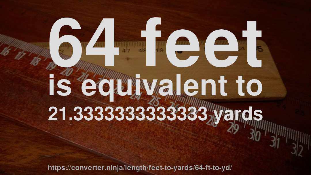 64 feet is equivalent to 21.3333333333333 yards