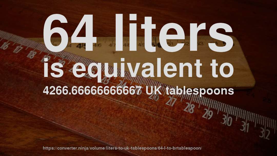 64 liters is equivalent to 4266.66666666667 UK tablespoons