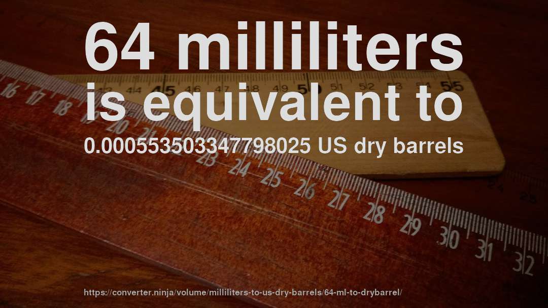 64 milliliters is equivalent to 0.000553503347798025 US dry barrels