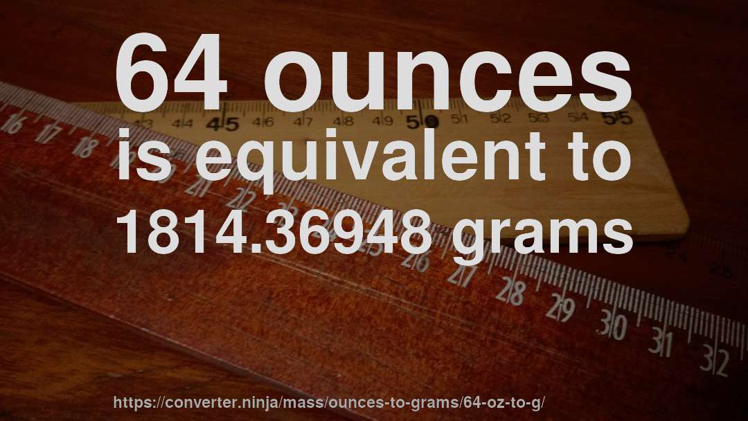 64 ounces is equivalent to 1814.36948 grams