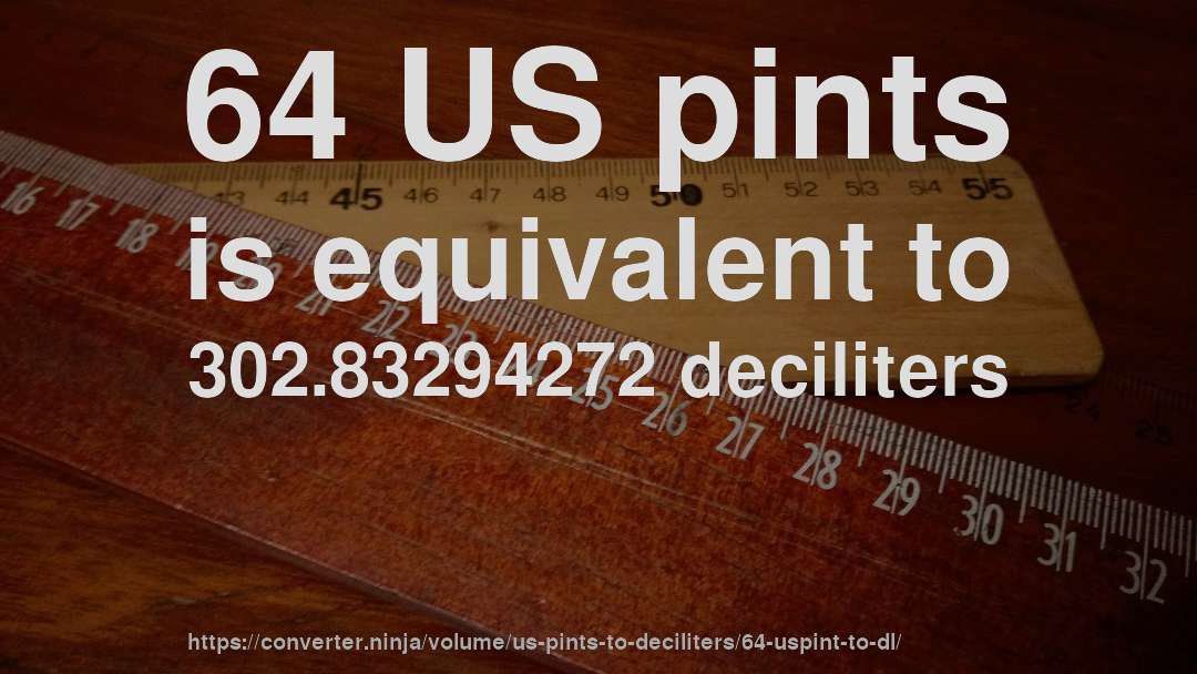 64 US pints is equivalent to 302.83294272 deciliters