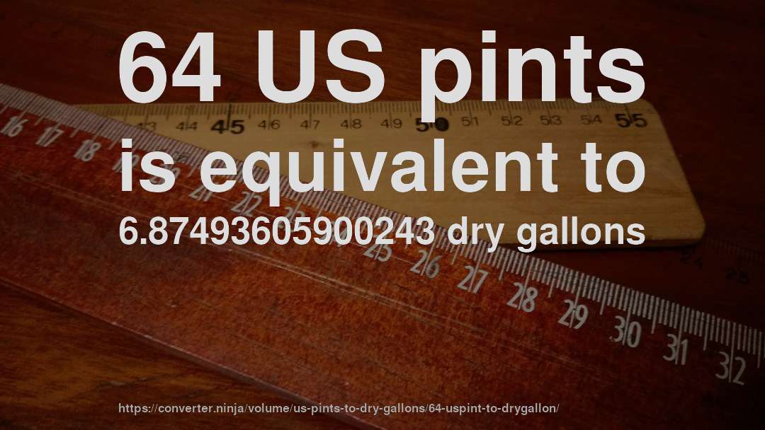 64 US pints is equivalent to 6.87493605900243 dry gallons
