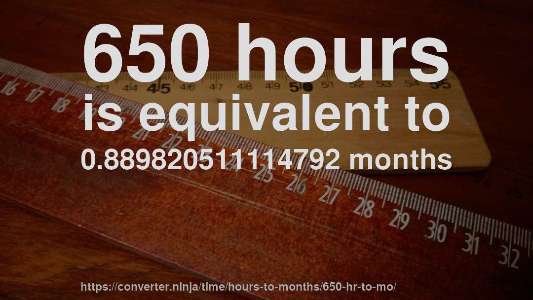 650 hours is equivalent to 0.889820511114792 months