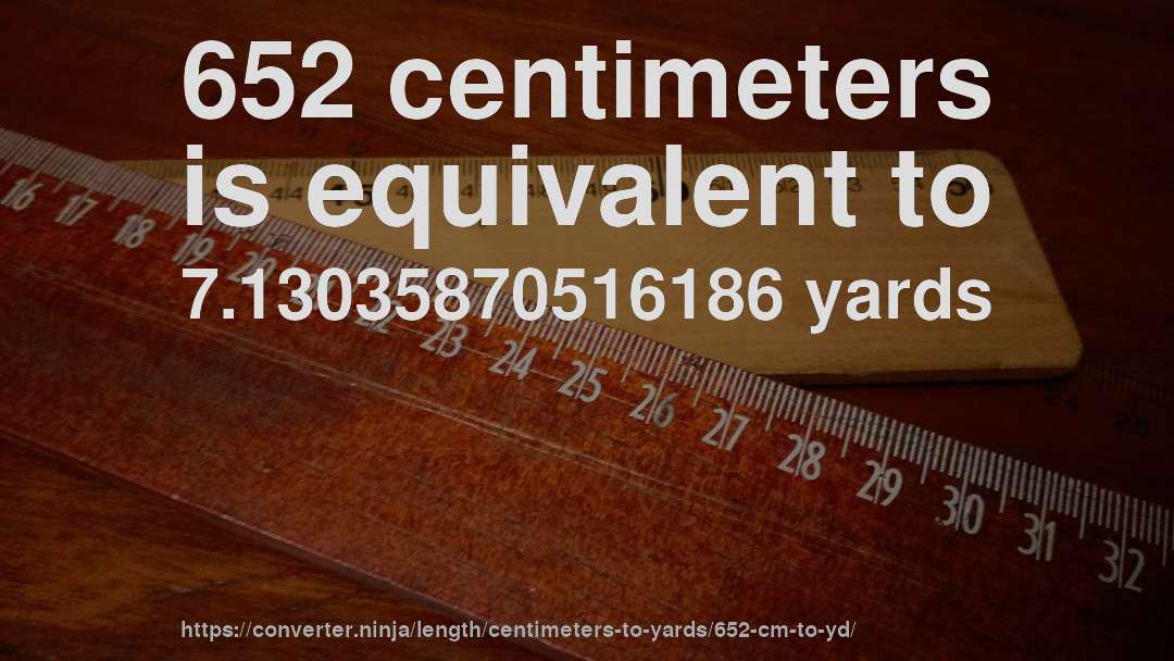 652 centimeters is equivalent to 7.13035870516186 yards