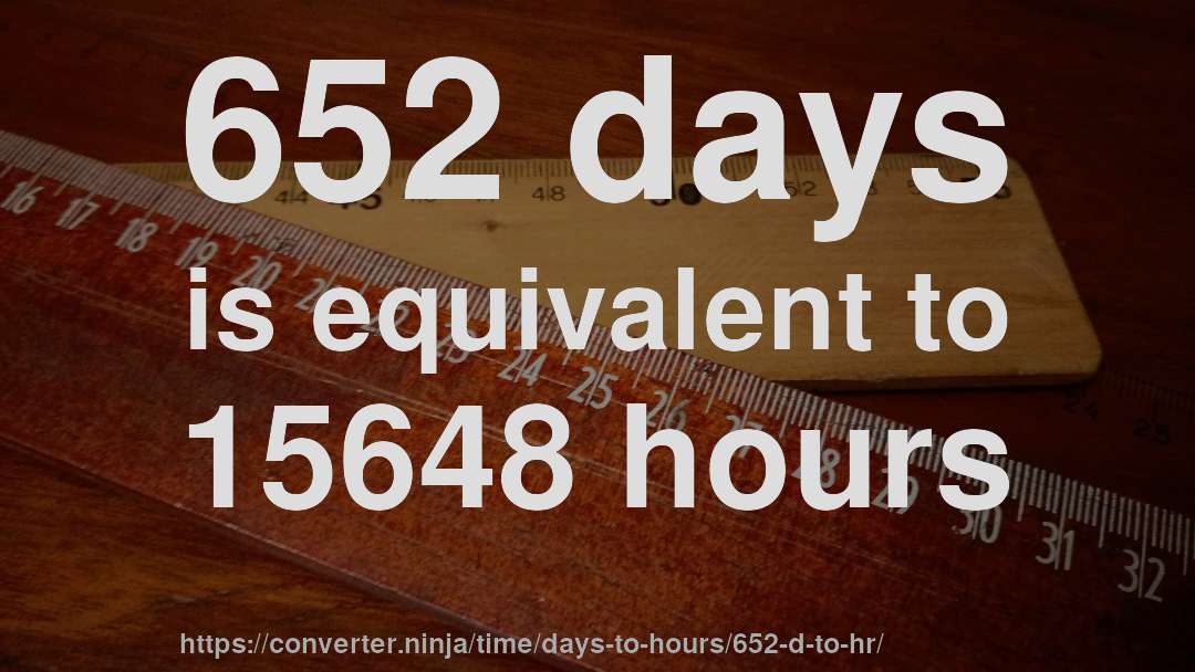 652 days is equivalent to 15648 hours
