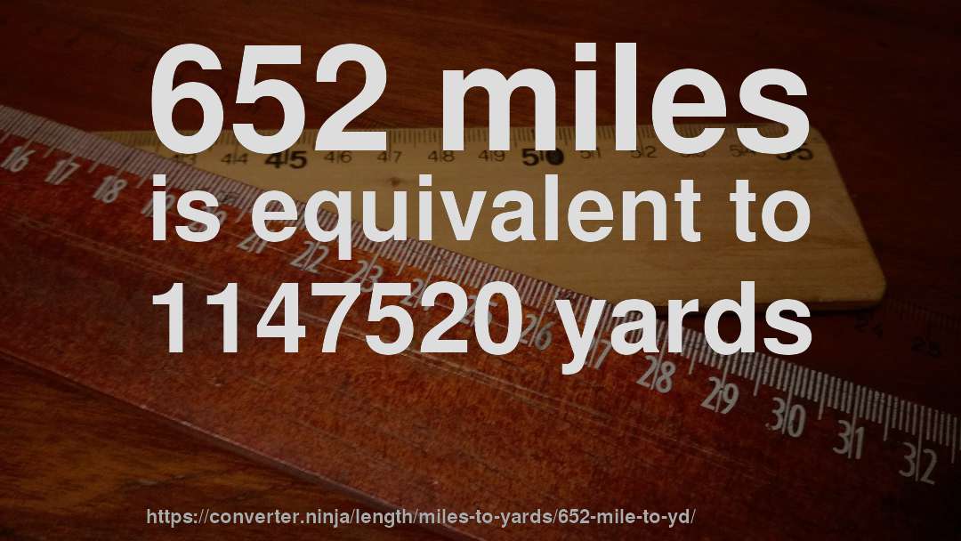 652 miles is equivalent to 1147520 yards