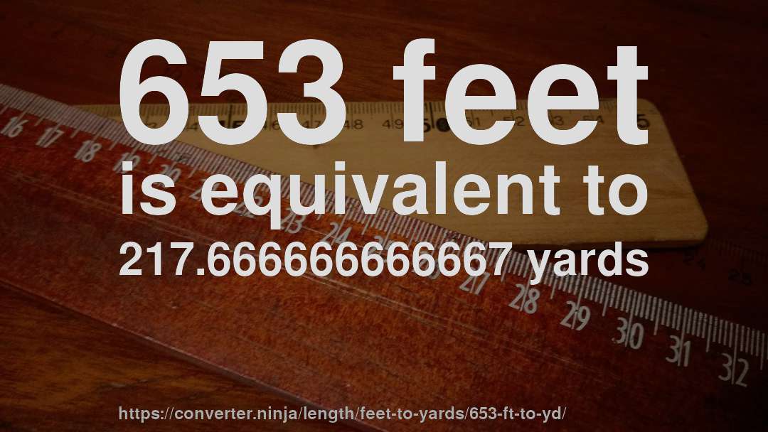 653 feet is equivalent to 217.666666666667 yards