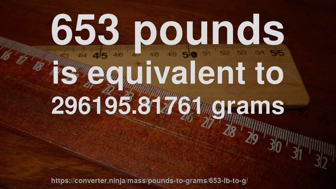 653 pounds is equivalent to 296195.81761 grams