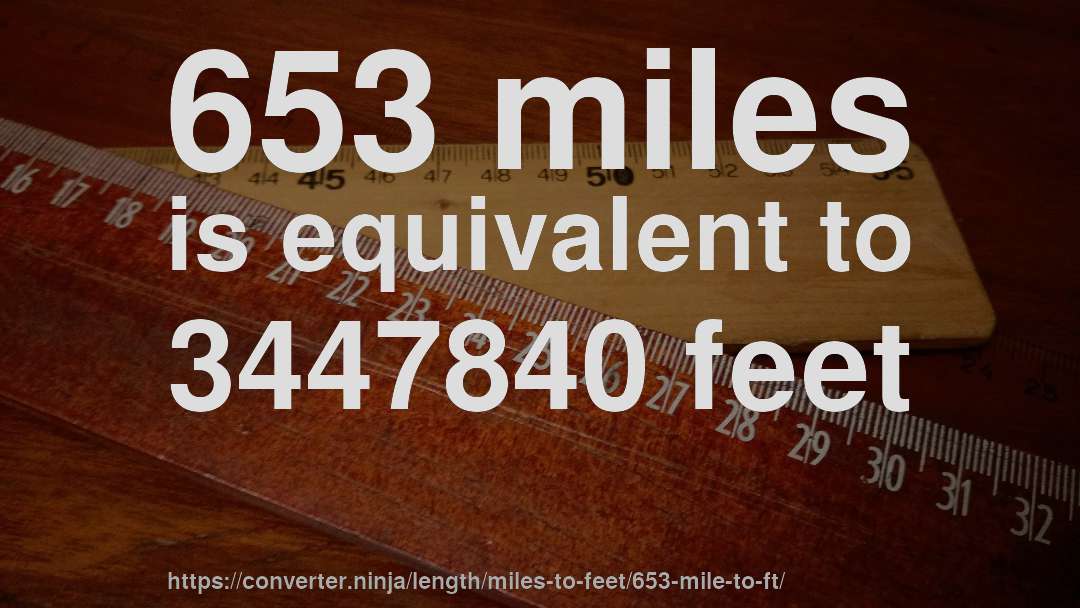 653 miles is equivalent to 3447840 feet