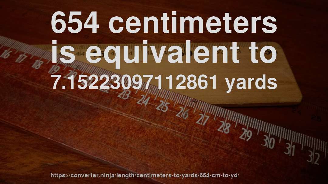 654 centimeters is equivalent to 7.15223097112861 yards