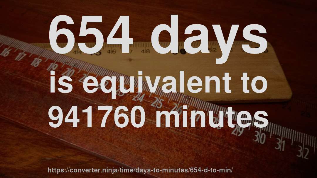 654 days is equivalent to 941760 minutes