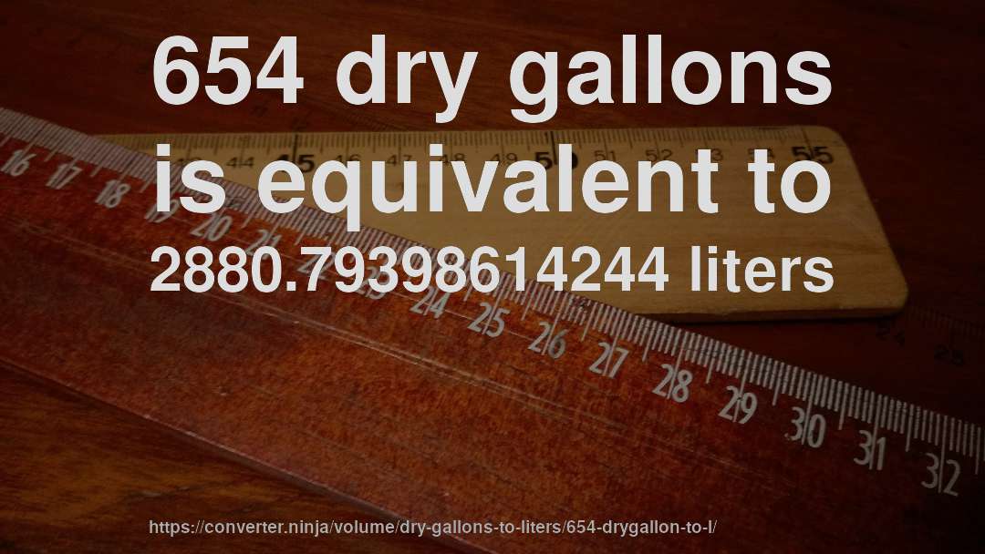 654 dry gallons is equivalent to 2880.79398614244 liters