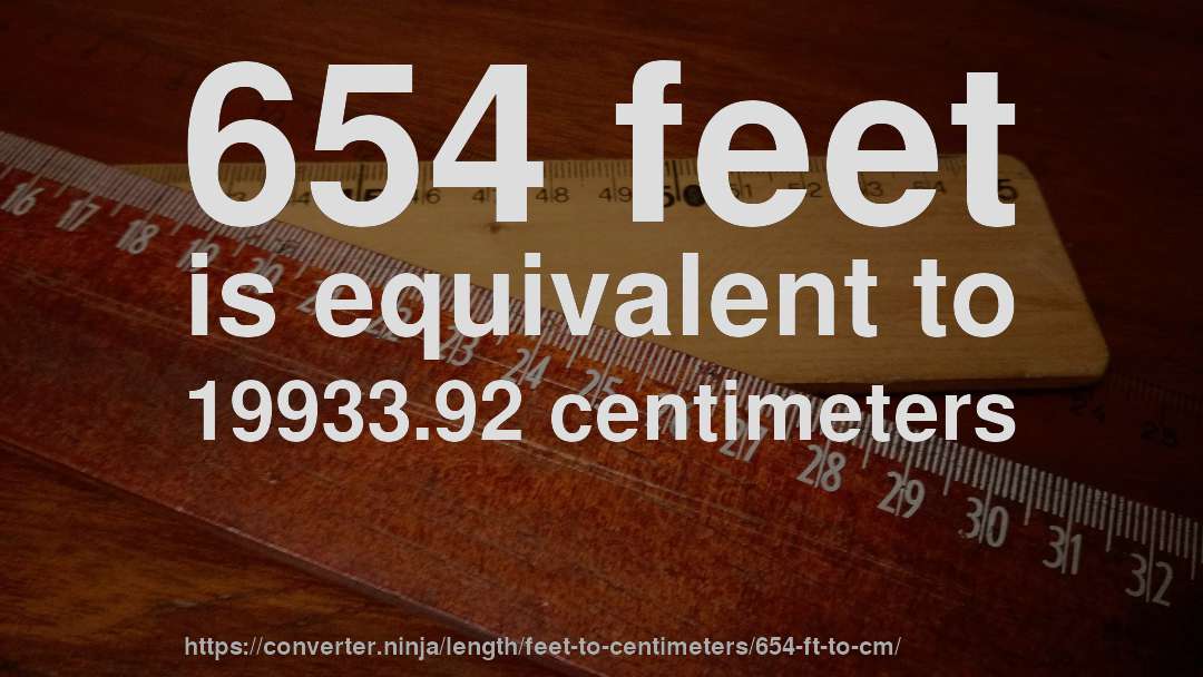 654 feet is equivalent to 19933.92 centimeters