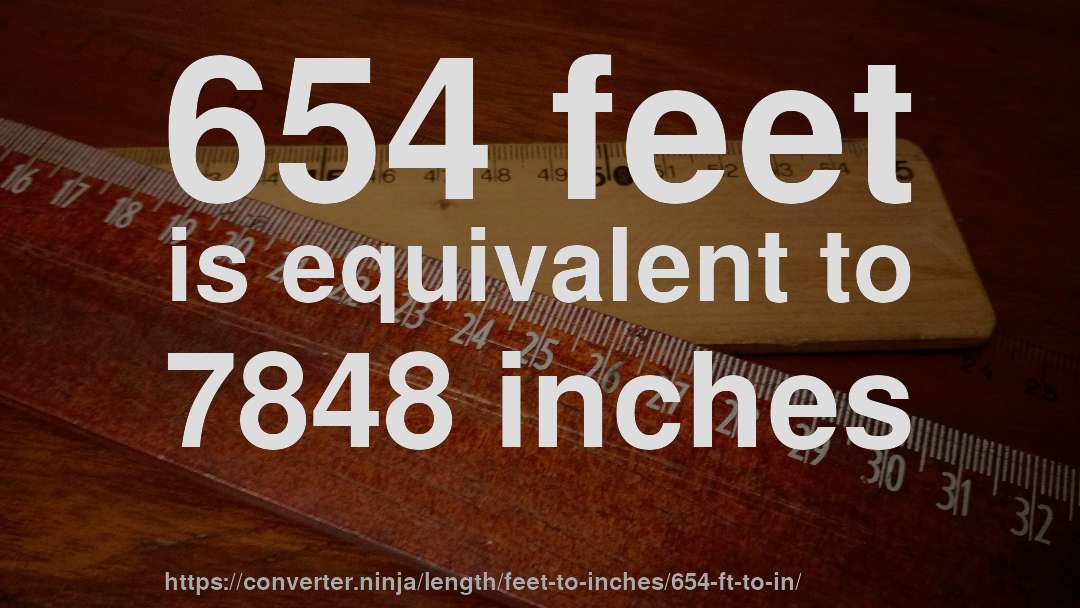 654 feet is equivalent to 7848 inches