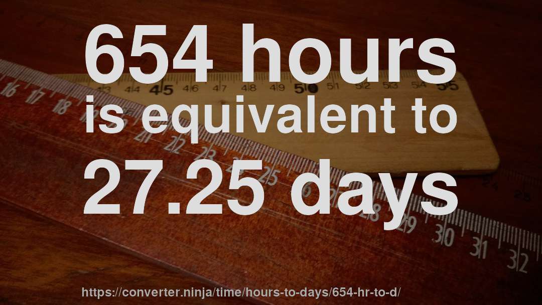 654 hours is equivalent to 27.25 days