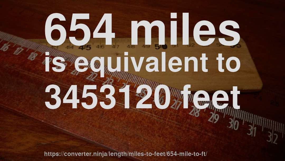 654 miles is equivalent to 3453120 feet
