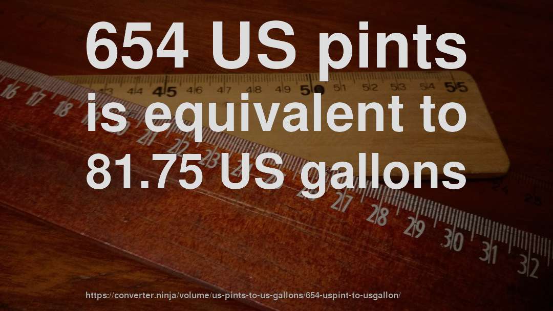 654 US pints is equivalent to 81.75 US gallons