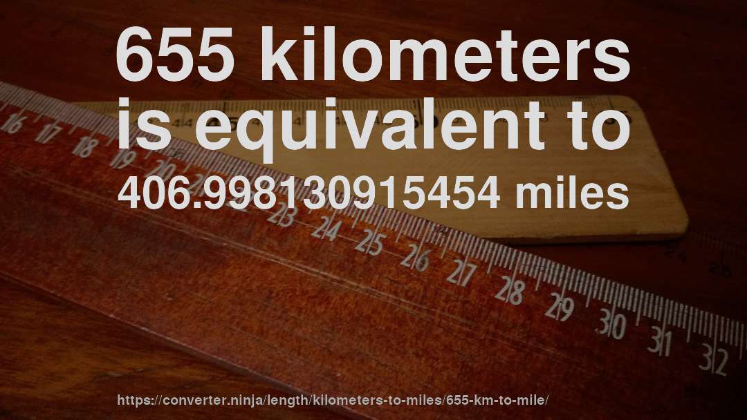 655 kilometers is equivalent to 406.998130915454 miles