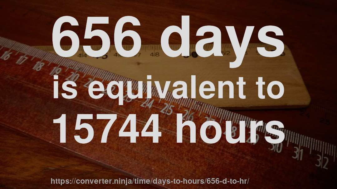656 days is equivalent to 15744 hours