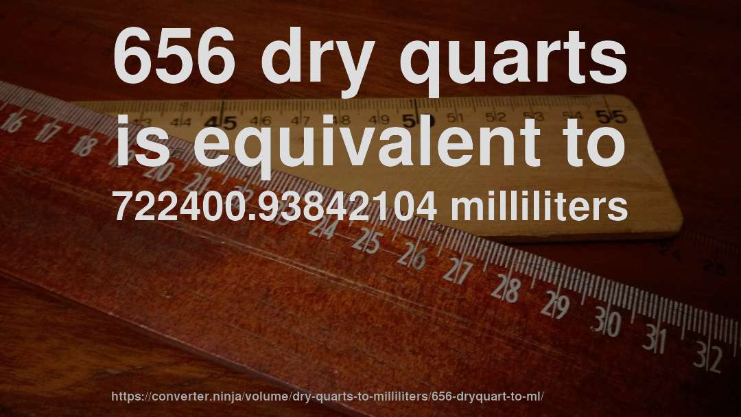 656 dry quarts is equivalent to 722400.93842104 milliliters