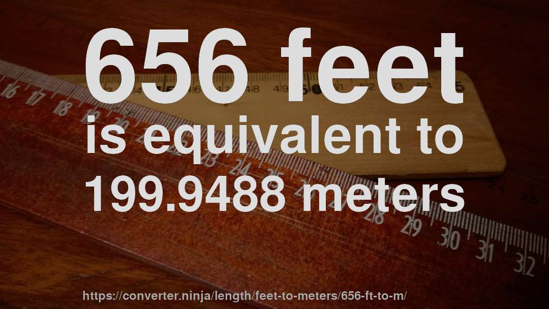 656 feet is equivalent to 199.9488 meters
