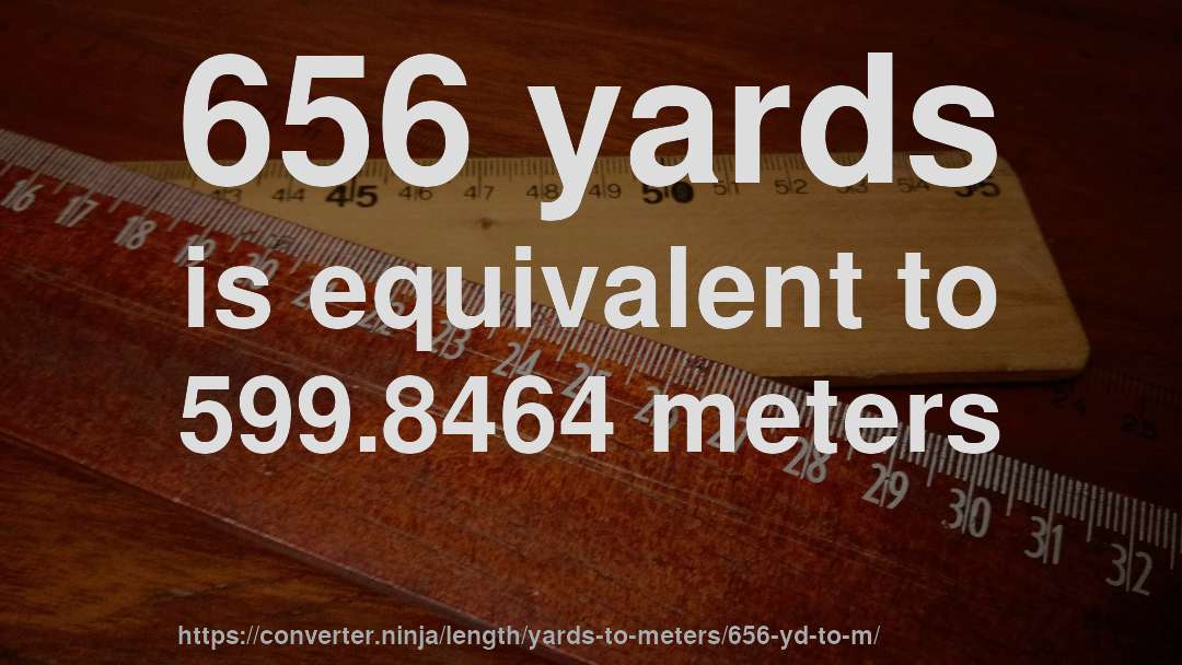 656 yards is equivalent to 599.8464 meters