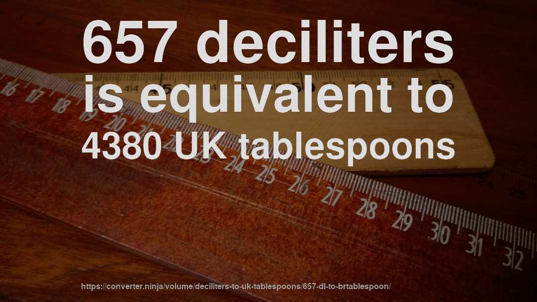 657 deciliters is equivalent to 4380 UK tablespoons