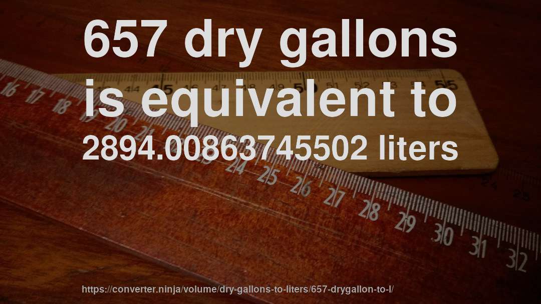 657 dry gallons is equivalent to 2894.00863745502 liters