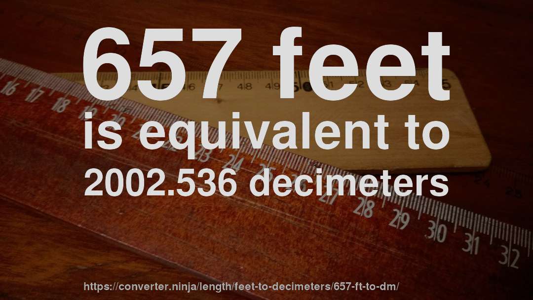 657 feet is equivalent to 2002.536 decimeters