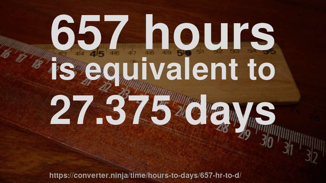 657 hours is equivalent to 27.375 days