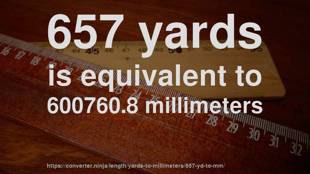 657 yards is equivalent to 600760.8 millimeters