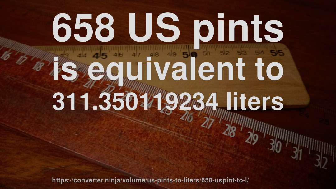 658 US pints is equivalent to 311.350119234 liters