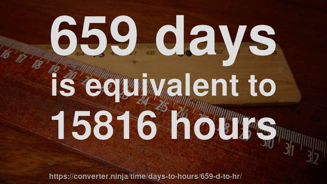 659 days is equivalent to 15816 hours