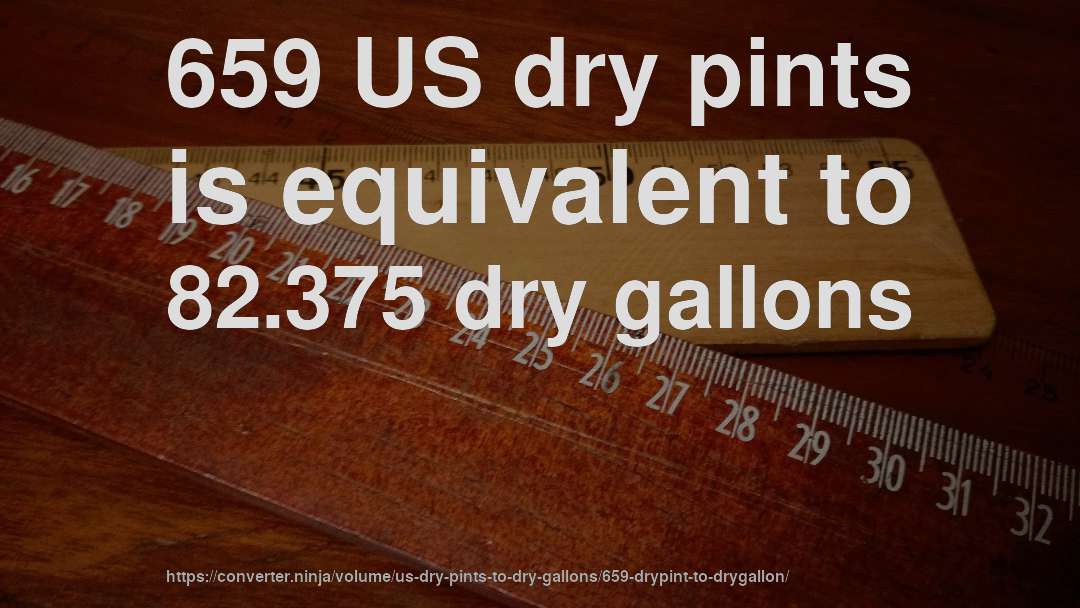 659 US dry pints is equivalent to 82.375 dry gallons