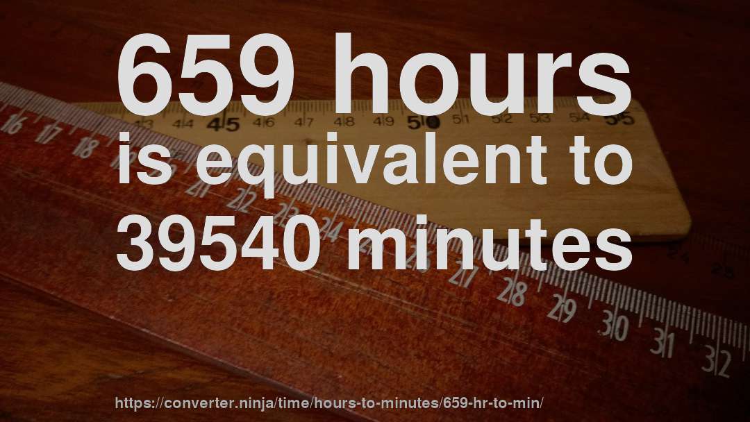 659 hours is equivalent to 39540 minutes