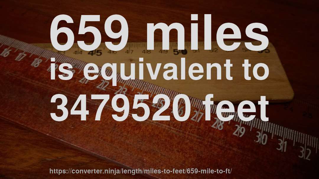 659 miles is equivalent to 3479520 feet
