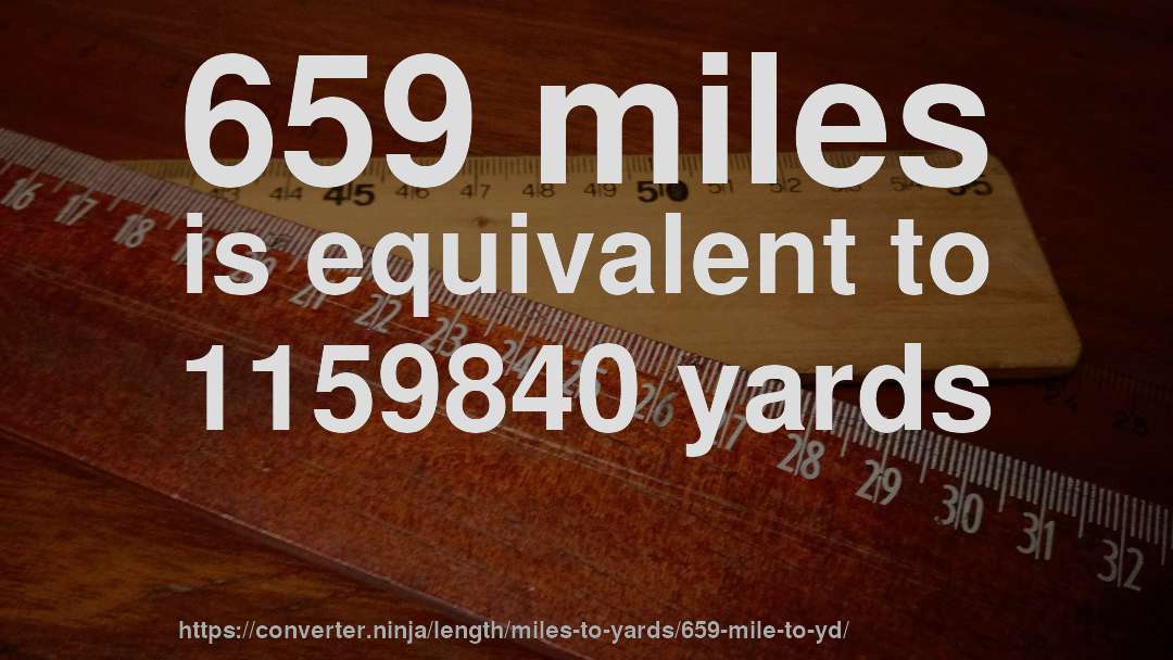 659 miles is equivalent to 1159840 yards