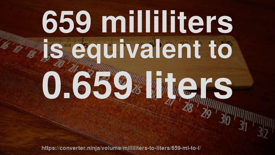 659 milliliters is equivalent to 0.659 liters