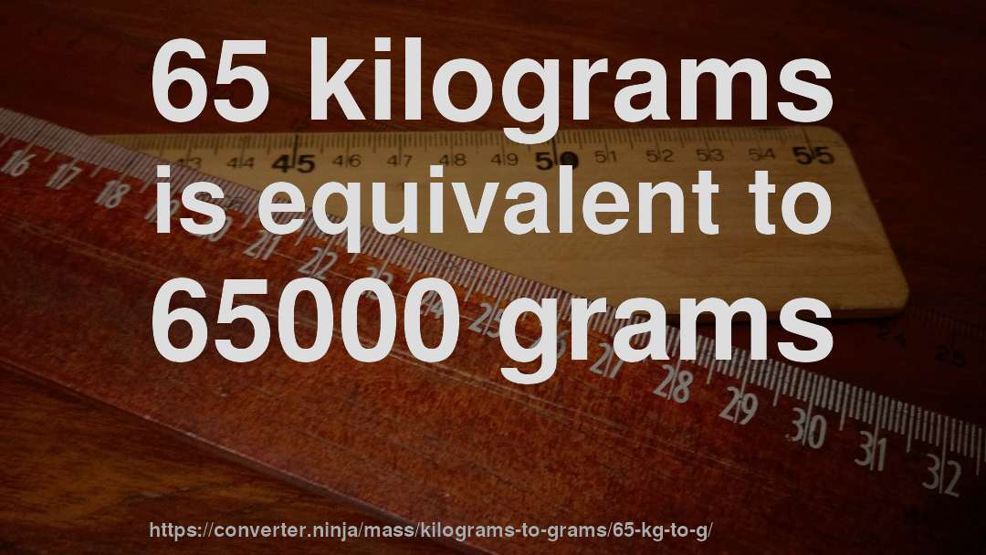 65 kilograms is equivalent to 65000 grams