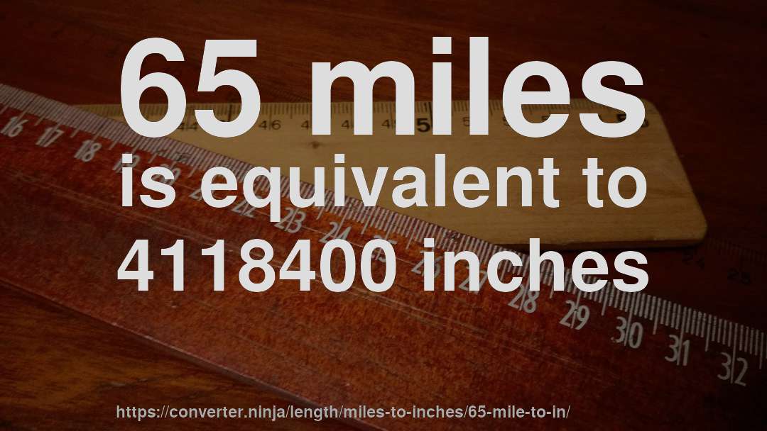 65 miles is equivalent to 4118400 inches