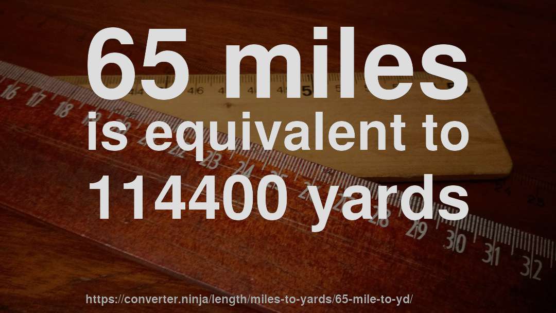 65 miles is equivalent to 114400 yards