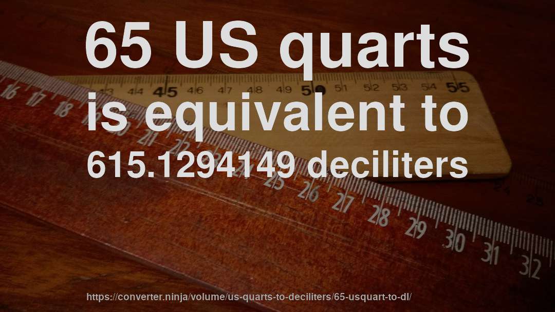 65 US quarts is equivalent to 615.1294149 deciliters