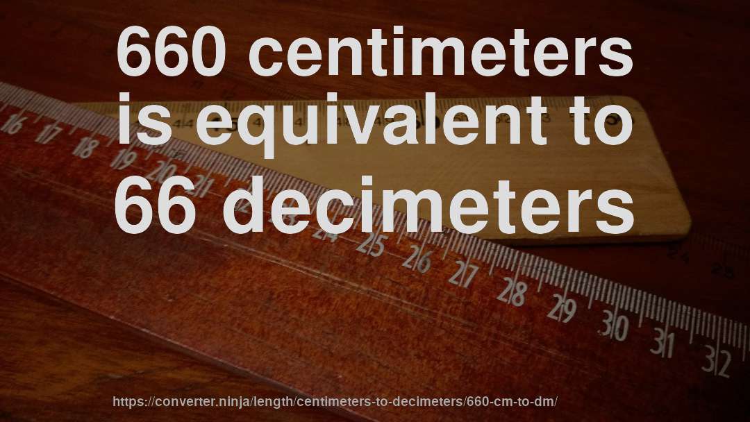660 centimeters is equivalent to 66 decimeters