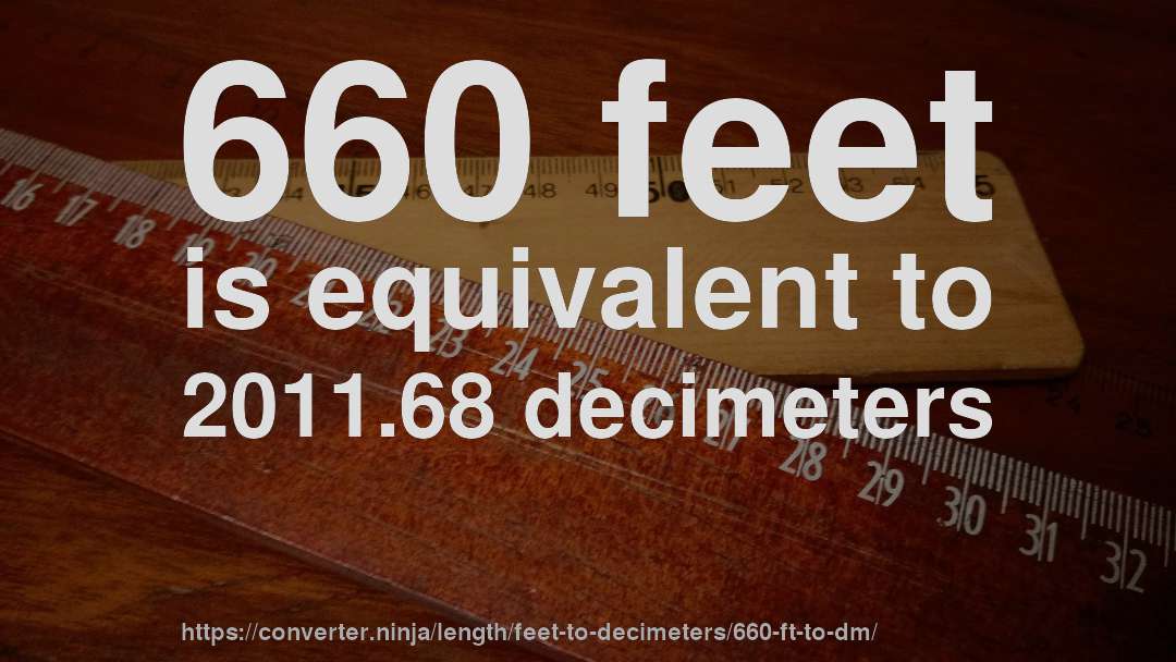 660 feet is equivalent to 2011.68 decimeters