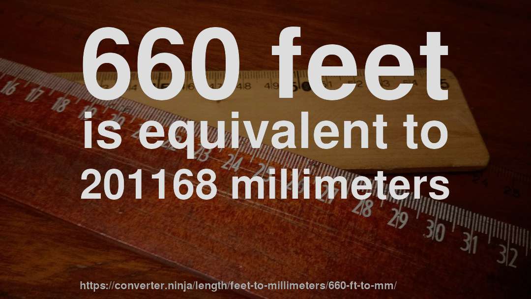 660 feet is equivalent to 201168 millimeters