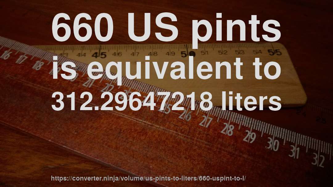 660 US pints is equivalent to 312.29647218 liters