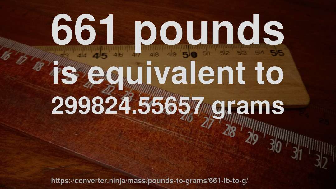 661 pounds is equivalent to 299824.55657 grams