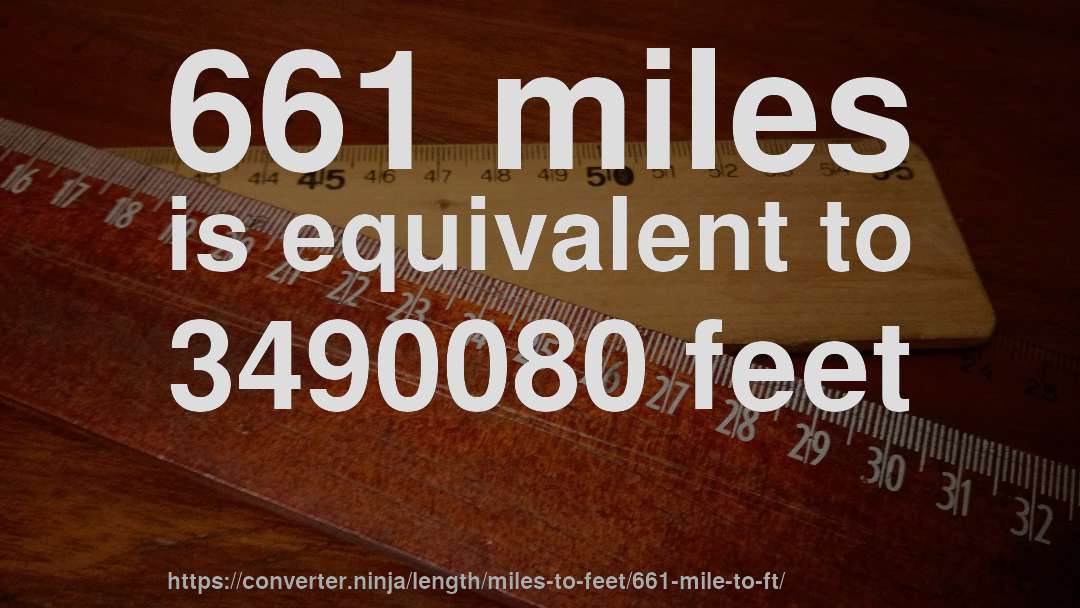 661 miles is equivalent to 3490080 feet
